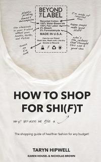 bokomslag How to Shop for Shi(f)t: Why? Because we give a F / The Shopping guide for healthier fashion for any budget!