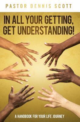 In All Your Getting, Get Understanding!: A Handbook for Your Life Journey 1