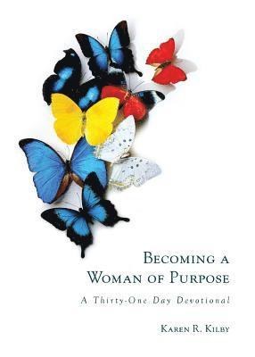 Karen R. Kilby - Becoming a Woman of Purpose: A Thirty-One Day Devotional, Häftad