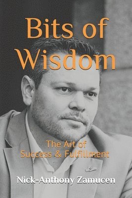 Bits of Wisdom: The Art of Success & Fulfillment 1