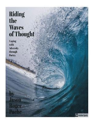 Jason Roger Pache - Riding the Waves of Thought: Coping with Adversity through Poetry, Häftad