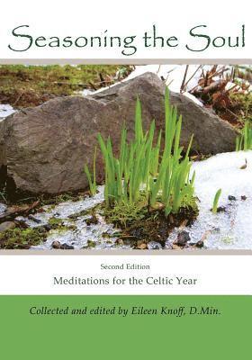 Seasoning the Soul: Second Edition: Meditations on the Celtic Year