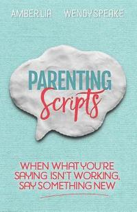 bokomslag Parenting Scripts: When What You're Saying Isn't Working, Say Something New