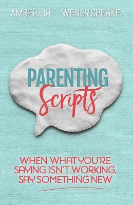 Parenting Scripts: When What You're Saying Isn't Working, Say Something New 1