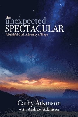 bokomslag The Unexpected Spectacular: A Faithful God. A Journey of Hope.