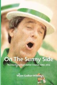 bokomslag On the Sunny Side: The Danbury Mad Hatter Chorus, 1966-2016