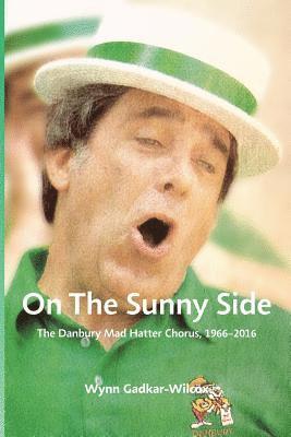 On the Sunny Side: The Danbury Mad Hatter Chorus, 1966-2016 1