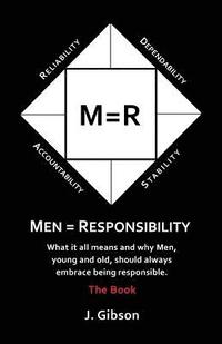 bokomslag Men = Responsibility: What It All Means And Why Men, Young And Old, Should Always Embrace Being Responsible