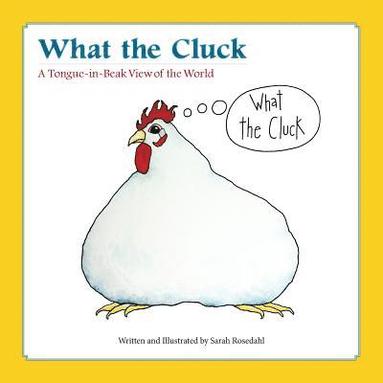 bokomslag What the Cluck: A Tongue-in-Beak View of the World