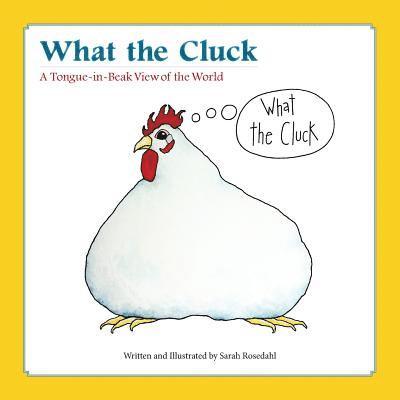 What the Cluck: A Tongue-in-Beak View of the World 1