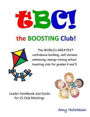 tBC! the Boosting Club!: The WORLD'S GREATEST confidence-building, self-esteem enhancing, energy-raising school boosting club for grades 4 and 1
