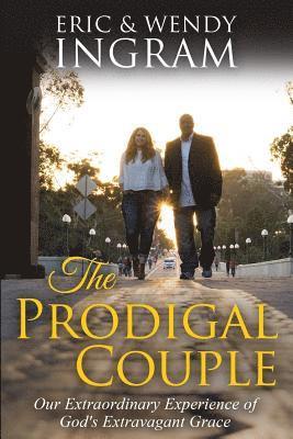 The Prodigal Couple: Our Extraordinary Experience of God's Extravagant Love 1