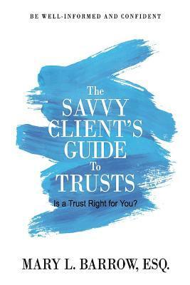 Mary L. Barrow, Mary L Barrow - The Savvy Client's Guide to Trusts: Is a Trust Right for You?, Häftad