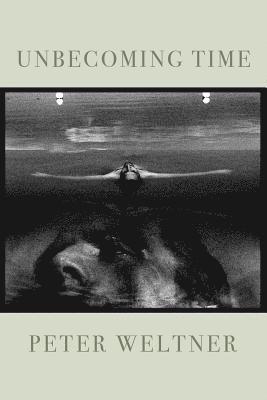 Peter Weltner - Unbecoming Time, Häftad