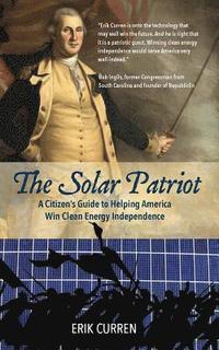 bokomslag The Solar Patriot: A Citizen's Guide to Helping America Win Clean Energy Independence