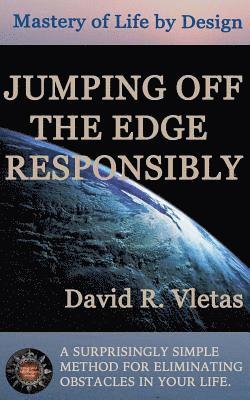 Jumping Off The Edge Responsibly: Mastery of Life By Design 1