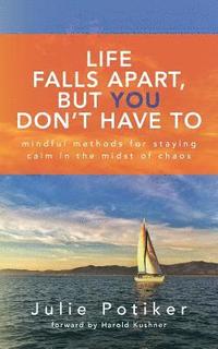 bokomslag Life Falls Apart, But You Don't Have To: Mindful Methods for Staying Calm in the Midst of Chaos