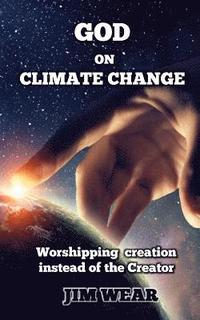 bokomslag God on Climate Change: Worshipping creation instead of the Creator