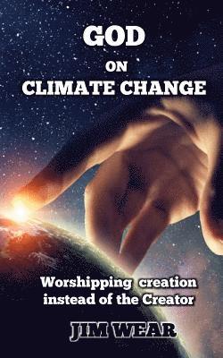 God on Climate Change: Worshipping creation instead of the Creator 1