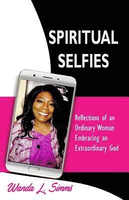 bokomslag Spiritual Selfies: Reflections of an Ordinary Woman Embracing An .... Extraordinary God