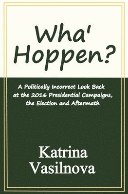 bokomslag Wha' Hoppen?: A Politically Incorrect Look Back at the 2016 Presidential Campaigns, the Election and Aftermath