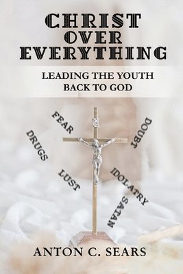 Christ Over Everything: Leading The Youth Back To God, Häftad
