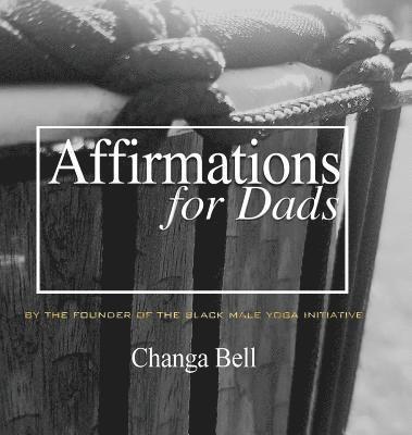 Affirmations for Dads: 21 Lessons in Minding Your Fatherhood 1