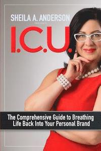 bokomslag I.C.U.: The Comprehensive Guide to Breathing Life Back Into Your Personal Brand