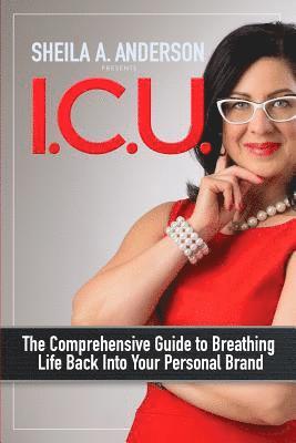 I.C.U.: The Comprehensive Guide to Breathing Life Back Into Your Personal Brand 1