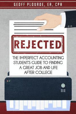 Geoff Plourde - Rejected!: The Imperfect Accounting Student's Guide to Finding a Great Job and Life After College, Häftad