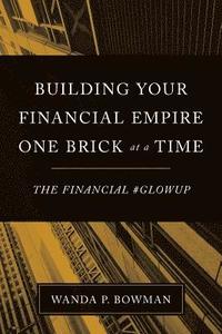 bokomslag Building Your Financial Empire One Brick At A Time: The Financial #GlowUp