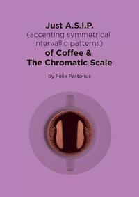 bokomslag Just A.S.I.P. (accenting symmetrical intervallic patterns) of Coffee & The Chromatic Scale