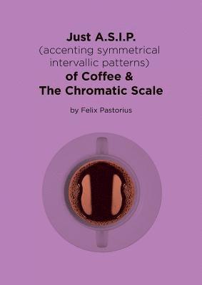 Felix X. Pastorius - Just A.S.I.P. (accenting symmetrical intervallic patterns) of Coffee & The Chromatic Scale, Häftad