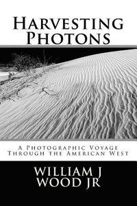 bokomslag Harvesting Photons: A Photographic Voyage Through the American West