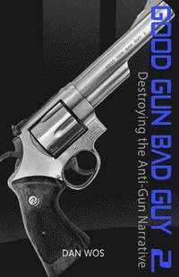 bokomslag Good Gun Bad Guy 2: Destroying the Anti-Gun Narrative