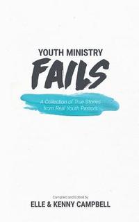 bokomslag Youth Ministry Fails: A Collection of True Stories from Real Youth Pastors