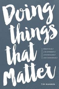 bokomslag Doing Things That Matter: Dream Wildly - Live Differently - Love Recklessly - Lead Courageously