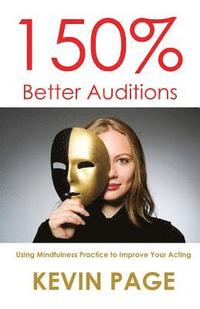 bokomslag 150% Better Auditions: Using Mindfulness Practice to Improve Your Acting