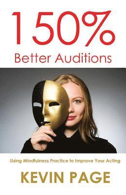 bokomslag 150% Better Auditions: Using Mindfulness Practice to Improve Your Acting