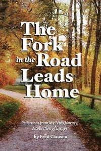 bokomslag The Fork in the Road Leads Home: Reflections From My Life's Journeys...A Collection of Essays