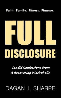 Dagan J. Sharpe - Full Disclosure: Candid Confessions from a Recovering Workaholic., Häftad