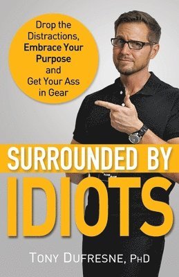 Tony DuFresne - Surrounded by Idiots: Drop the Distractions, Embrace Your Purpose, and Get Your Ass in Gear, Häftad