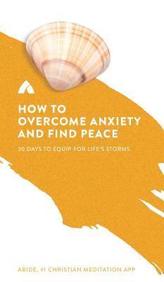 Abide - How to Overcome Anxiety and Find Peace: 30 Days to Equip for Life's Storms, Inbunden