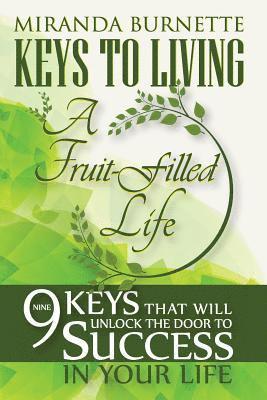 Keys to Living a Fruit-Filled Life: Nine Keys That Will Unlock the Door to Success in Your Life 1