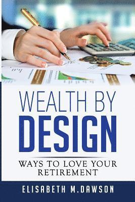 Elisabeth M. Dawson - Wealth By Design: Ways to Love Your Retirement, Häftad