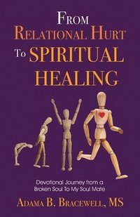 bokomslag From Relational Hurt to Spiritual Healing: Devotional Journey From a Broken Soul to My Soul Mate
