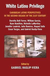 bokomslag White Latino Privilege: Caribbean Latino Perspectives in the Second Decade of the 21st Century