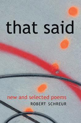 Robert Schreur - That Said: New and Selected Poems, Häftad