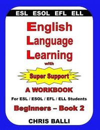 bokomslag English Language Learning with Super Support: Beginners - Book 2: A WORKBOOK For ESL / ESOL / EFL / ELL Students