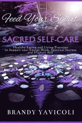 bokomslag Feed Your Spirit: (Book 1) Sacred Self-Care: Healthy Eating and Living Practices to Support Your Energy Work, Spiritual Journey, and Highest Self
